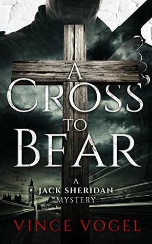 A Cross to Bear: A Jack Sheridan Mystery by Vince Vogel