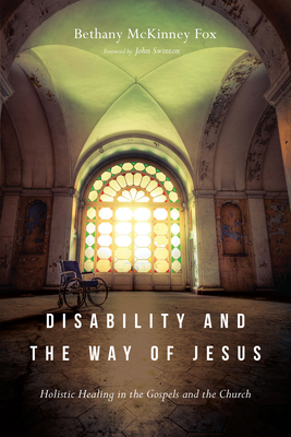 Disability and the Way of Jesus: Holistic Healing in the Gospels and the Church by Bethany McKinney Fox