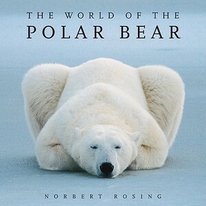 The World of the Polar Bear by Norbert Rosing
