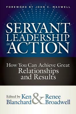 Servant Leadership in Action: How You Can Achieve Great Relationships and Results by 
