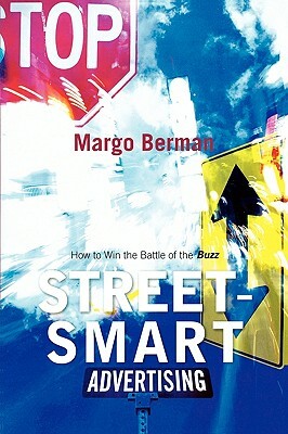 Street-Smart Advertising: How to Win the Battle of the Buzz by Margo Berman