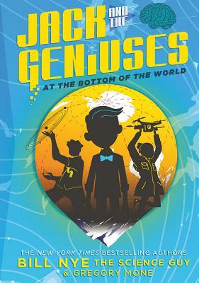 Jack and the Geniuses: At the Bottom of the World by Gregory Mone, Bill Nye