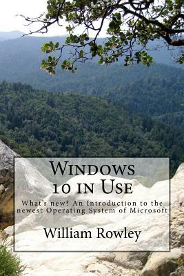 Windows 10 in Use: What's new? An Introduction to the newest Operating System of Microsoft by William Rowley