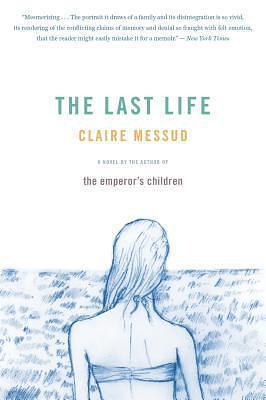 The Last Life: A Novel by Claire Messud, Claire Messud