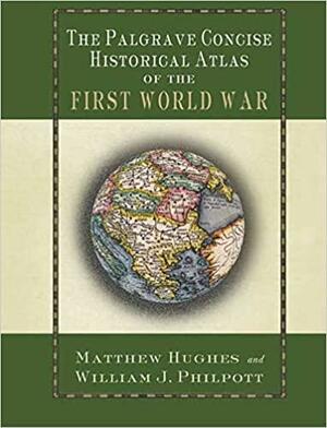 The Palgrave Concise Historical Atlas of the First World War by William J. Philpott