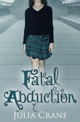 Fatal Abduction: Ifics #3 by Julia Crane
