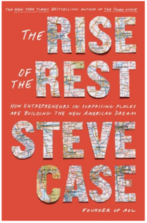 The Rise of the Rest: How Entrepreneurs in Surprising Places are Building the New American Dream by Steve Case
