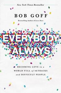 Everybody, Always: Becoming Love in a World Full of Setbacks and Difficult People by Bob Goff