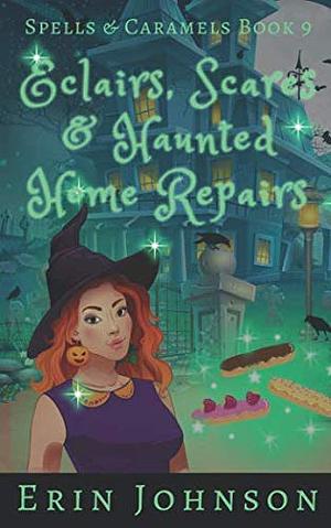 Eclairs, Scares and Haunted Home Repairs by Erin Johnson