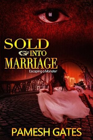 Sold Into Marriage: Escaping a Monster by Pamesh Gates