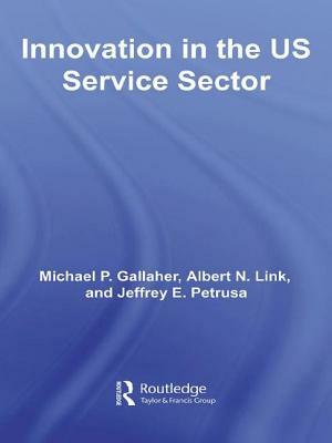 Innovation in the U.S. Service Sector by Jeffrey E. Petrusa, Albert N. Link, Michael P. Gallaher