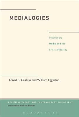 Medialogies: Reading Reality in the Age of Inflationary Media by David R. Castillo, William Egginton