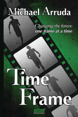 Time Frame by Michael J. Arruda