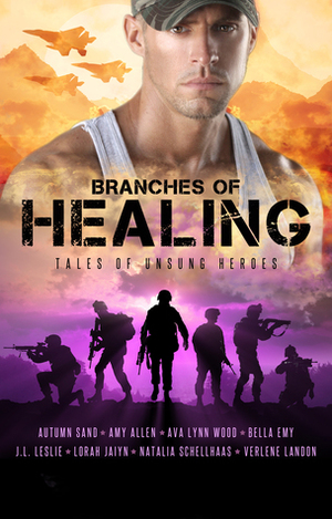 Branches of Healing: Tales of Unsung Heroes by Lorah Jaiyn, Bella Emy, Autumn Sand, J.L. Leslie, Ava Wood, Verlene Landon, Amy Allen, Natalia Schellhaas