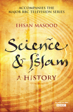 Science and Islam: A History by Ehsan Masood