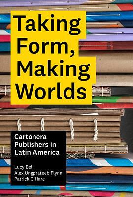 Taking Form, Making Worlds: Cartonera Publishers in Latin America by Lucy Bell, Patrick O'Hare, Alex Ungprateeb Flynn