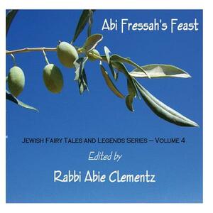 Abi Fressah's Feast: Jewish Fairy Tales and Legends Series - Volume 4 by Gertrude Landa