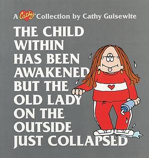 The Child Within Has Been Awakened But the Old Lady on the Outside Just Collapsed by Cathy Guisewite