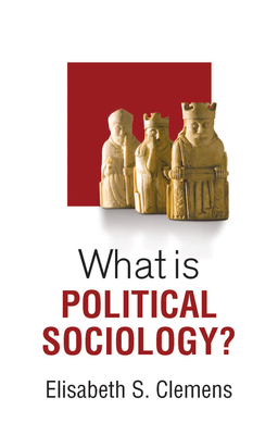 What Is Political Sociology? by Elisabeth S. Clemens