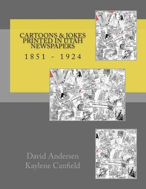 Cartoons & Jokes Printed in Utah Newspapers: 1851 - 1924 by David Andersen, Kaylene Canfield