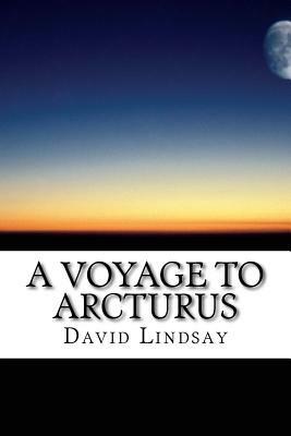 A Voyage to Arcturus: a fantasy novel by the English writer David Lindsay by David Lindsay