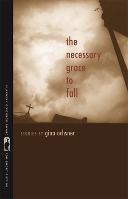 The Necessary Grace to Fall: Stories by Gina Ochsner