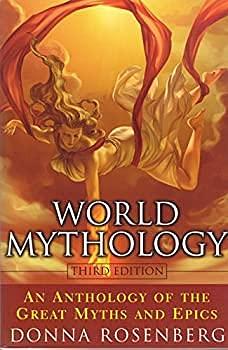 World Mythology An Anthology Of The Great Myths And Epics by Donna Rosenberg, Donna Rosenberg