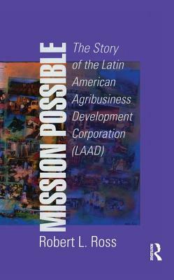Mission Possible: The Latin American Agribusiness Development Corporation by Robert Ross