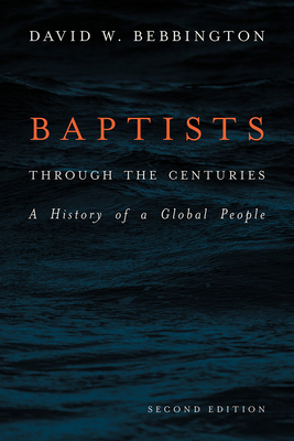 Baptists Through the Centuries: A History of a Global People by David W. Bebbington