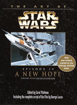 The Art of Star Wars: Episode IV—A New Hope by Carol Titelman