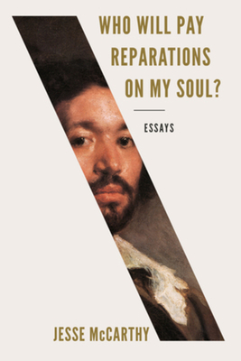 Who Will Pay Reparations on My Soul?: Essays by Jesse McCarthy