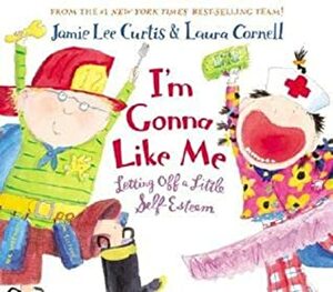 I'm Gonna Like Me: Letting Off a Little Self-Esteem by Jamie Lee Curtis, Laura Cornell