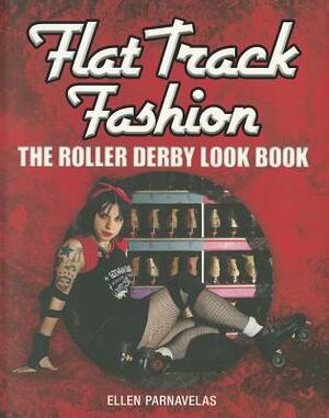 Flat Track Fashion: The Roller Derby Look Book by Ellen Parnavelas