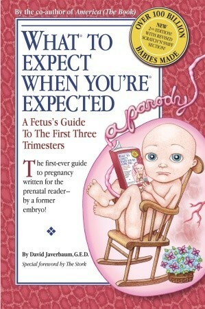 What to Expect When You're Expected: A Fetus's Guide to the First Three Trimesters by Mike Loew, David Javerbaum
