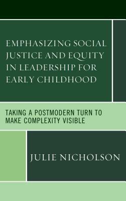 Emphasizing Social Justice and Equity in Leadership for Early Childhood: Taking a Postmodern Turn to Make Complexity Visible by Julie Nicholson