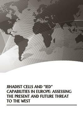 Jihadist Cells and "IED" Capabilities in Europe: Assessing the Present and Future Threat to the West by U. S. Army War College