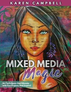Mixed Media Magic: Art Techniques that Educate with Fun Projects that Inspire! by Karen Campbell