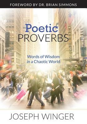 Poetic Proverbs: Words of Wisdom in a Chaotic World by Brian Simmons, Joseph a. Winger