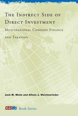The Indirect Side of Direct Investment: Multinational Company Finance and Taxation by Alfons J. Weichenrieder, Jack M. Mintz