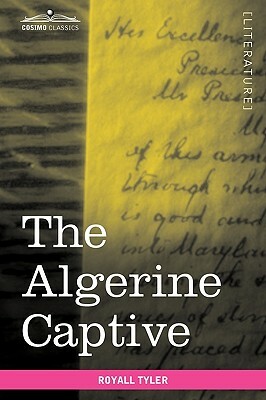 The Algerine Captive: The Life and Adventures of Doctor Updike Underhill: Six Years a Prisoner Among the Algerines by Royall Tyler
