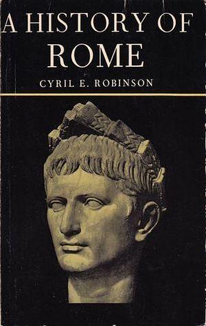 A History of Rome from 753 B.C. to A.D. 410 by Cyril Edward Robinson, Cyril Edward Robinson