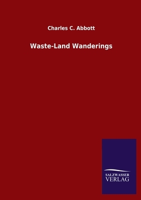 Waste-Land Wanderings by Charles C. Abbott