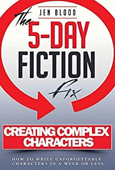 Creating Complex Characters: The 5-Day Fiction Fix by Jen Blood