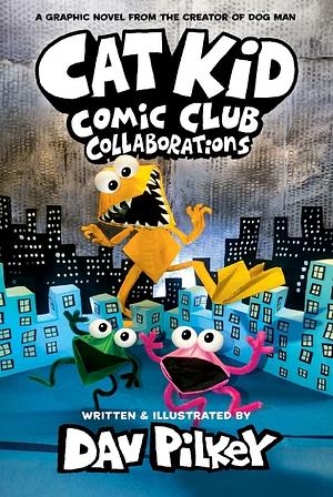 Cat Kid Comic Club: Collaborations by Dav Pilkey