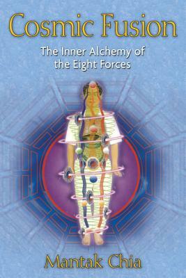 Cosmic Fusion: The Inner Alchemy of the Eight Forces by Mantak Chia