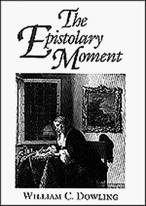 The Epistolary Moment: The Poetics Of The Eighteenth Century Verse Epistle by William C. Dowling
