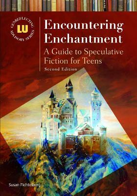 Encountering Enchantment: A Guide to Speculative Fiction for Teens, 2nd Edition by Susan Fichtelberg