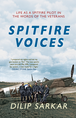 Spitfire Voices: Life as a Spitfire Pilot in the Words of the Veterans by Dilip Sarkar