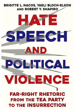 Hate Speech and Political Violence: Far-Right Rhetoric from the Tea Party to the Insurrection by Brigitte L. Nacos, Robert Shapiro, Yaeli Bloch-Elkon