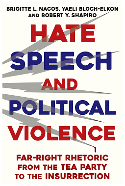 Hate Speech and Political Violence: Far-Right Rhetoric from the Tea Party to the Insurrection by Brigitte L. Nacos, Yaeli Bloch-Elkon, Robert Shapiro